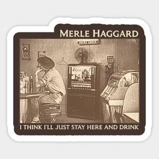 I Think I'll Just Stay Here and Drink Sticker